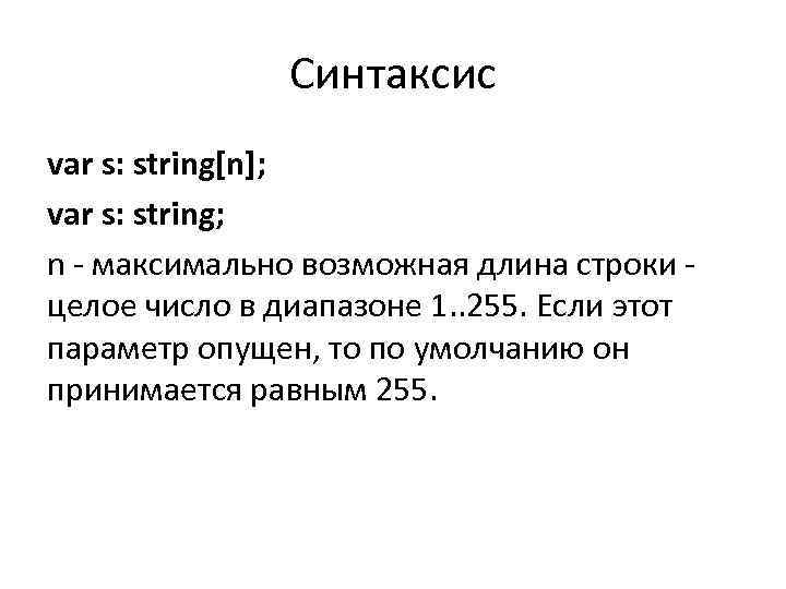 Синтаксис var s: string[n]; var s: string; n - максимально возможная длина строки целое