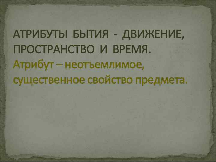 АТРИБУТЫ БЫТИЯ - ДВИЖЕНИЕ, ПРОСТРАНСТВО И ВРЕМЯ. Атрибут – неотъемлимое, существенное свойство предмета. 