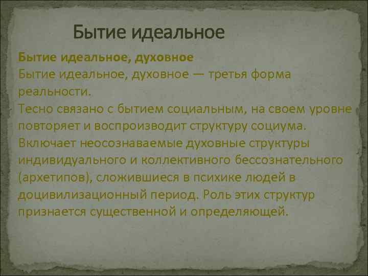 Бытие идеальное, духовное — третья форма реальности. Тесно связано с бытием социальным, на своем