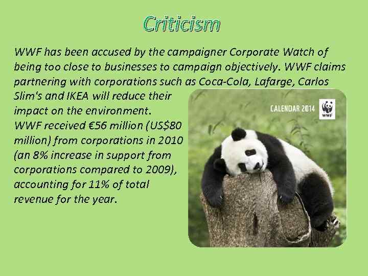 Criticism WWF has been accused by the campaigner Corporate Watch of being too close