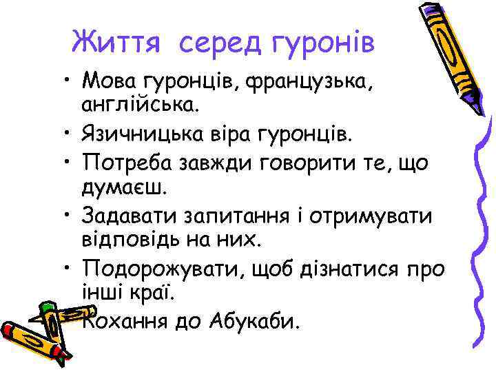 Життя серед гуронів • Мова гуронців, французька, англійська. • Язичницька віра гуронців. • Потреба