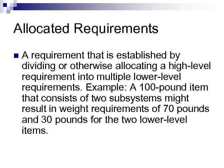 Allocated Requirements n A requirement that is established by dividing or otherwise allocating a