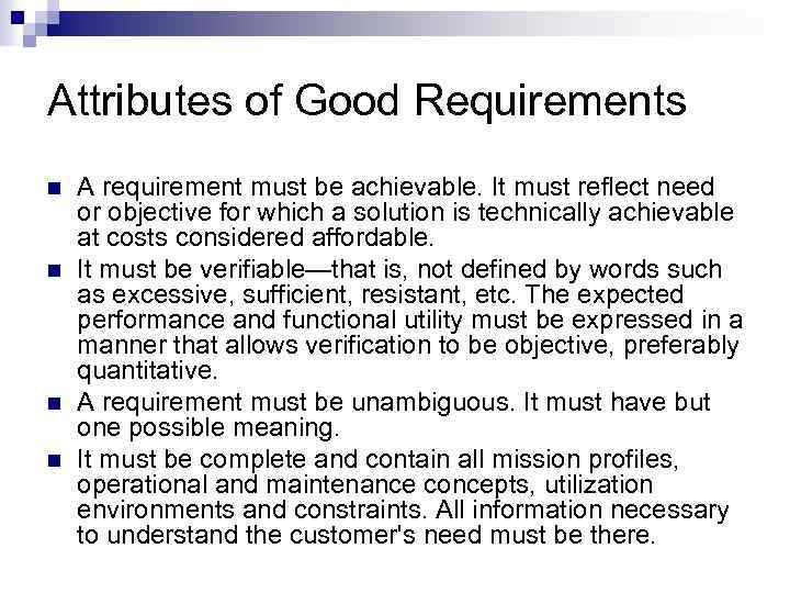 Attributes of Good Requirements n n A requirement must be achievable. It must reflect