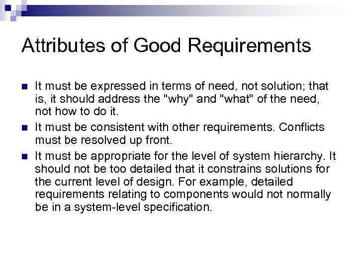 Attributes of Good Requirements n n n It must be expressed in terms of