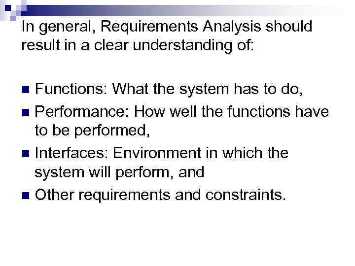 In general, Requirements Analysis should result in a clear understanding of: Functions: What the