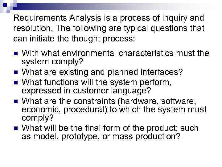 Requirements Analysis is a process of inquiry and resolution. The following are typical questions