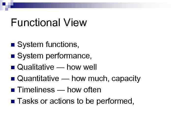 Functional View System functions, n System performance, n Qualitative — how well n Quantitative