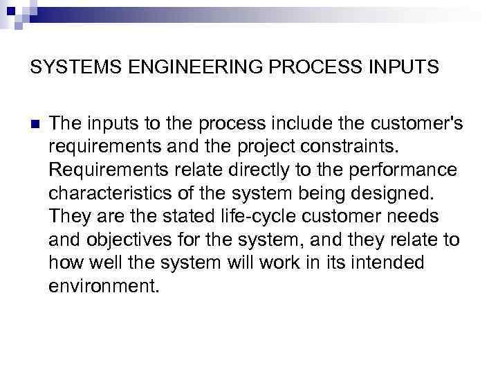 SYSTEMS ENGINEERING PROCESS INPUTS n The inputs to the process include the customer's requirements