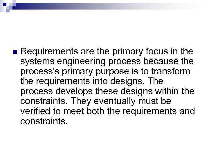 n Requirements are the primary focus in the systems engineering process because the process's