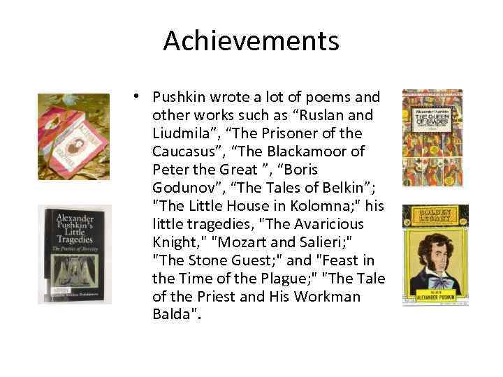 Achievements • Pushkin wrote a lot of poems and other works such as “Ruslan