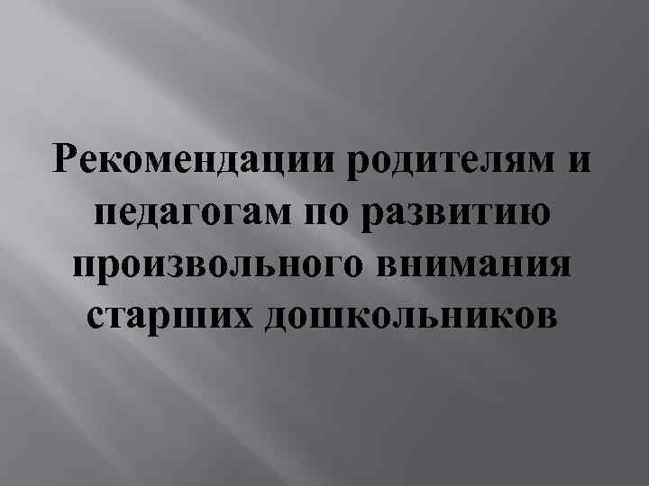 Рекомендации родителям и педагогам по развитию произвольного внимания старших дошкольников 