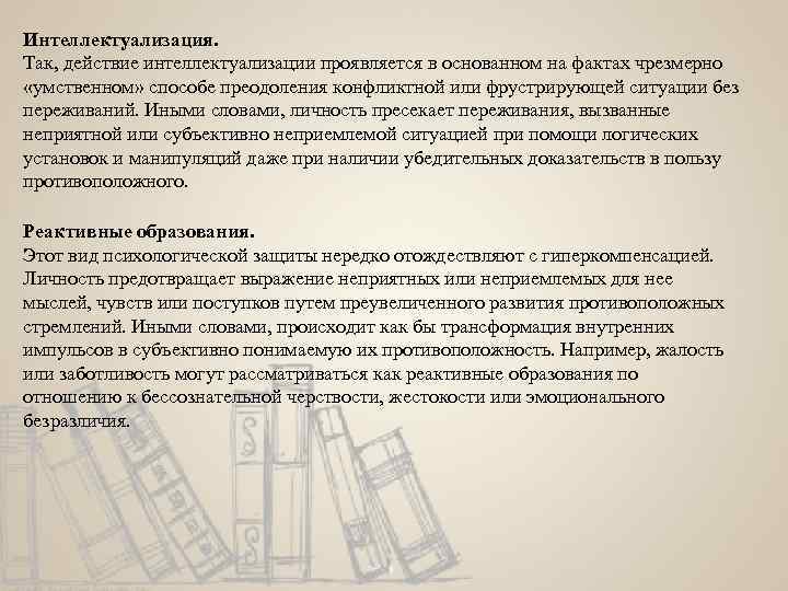 Интеллектуализация. Так, действие интеллектуализации проявляется в основанном на фактах чрезмерно «умственном» способе преодоления конфликтной