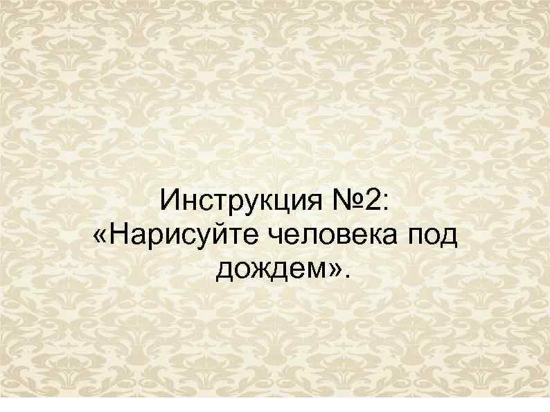 Инструкция № 2: «Нарисуйте человека под дождем» . 