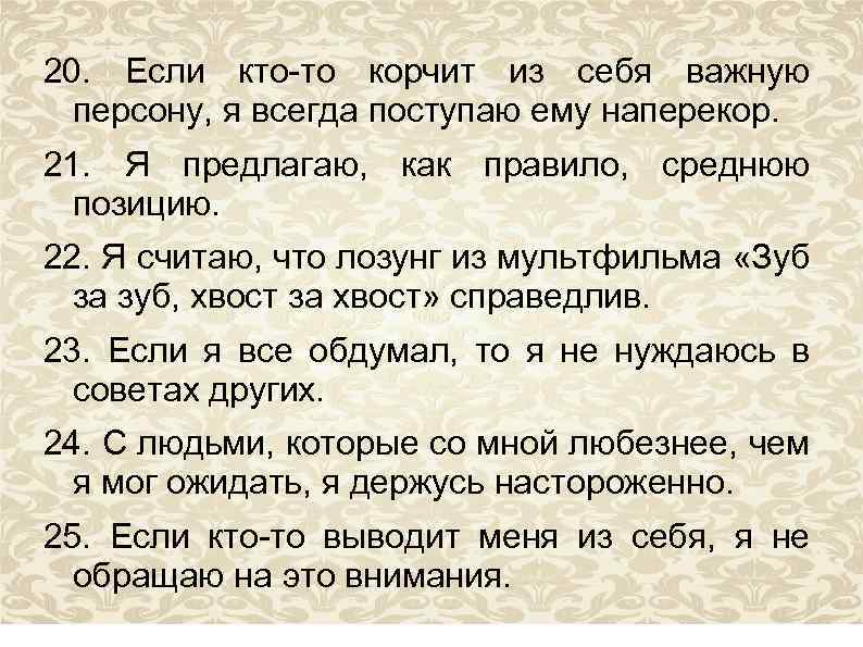20. Если кто-то корчит из себя важную персону, я всегда поступаю ему наперекор. 21.
