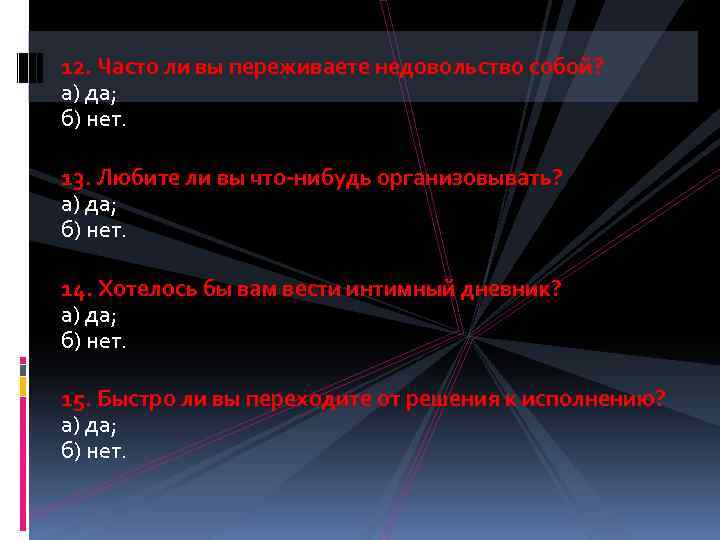 12. Часто ли вы переживаете недовольство собой? а) да; б) нет. 13. Любите ли