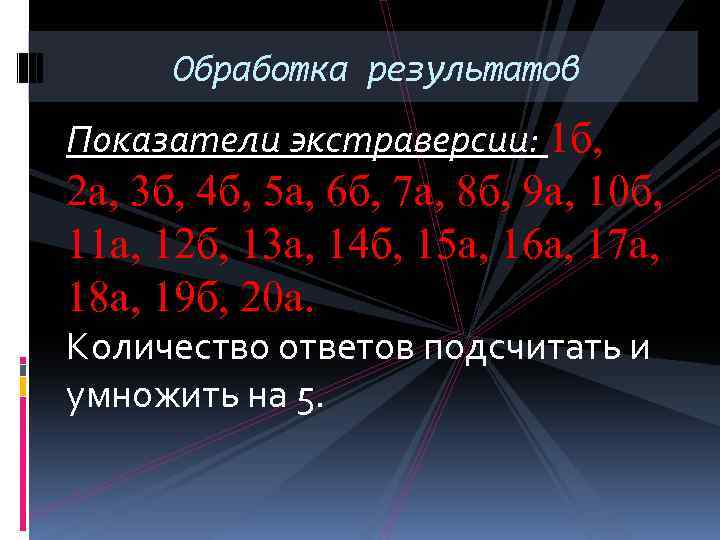 Обработка результатов Показатели экстраверсии: 1 б, 2 а, 3 б, 4 б, 5 а,