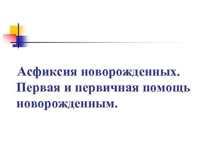 Асфиксия новорожденных. Первая и первичная помощь новорожденным. 