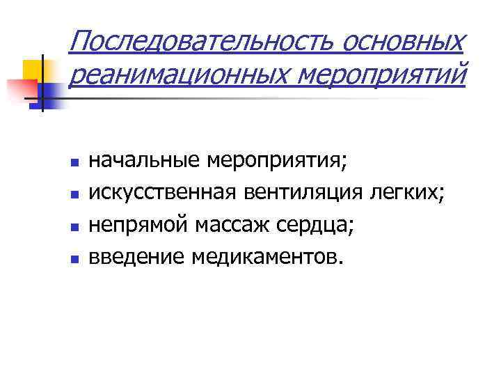 Последовательность основных реанимационных мероприятий n n начальные мероприятия; искусственная вентиляция легких; непрямой массаж сердца;