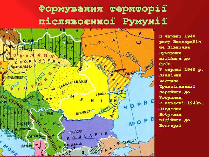 Формування території післявоєнної Румунії В червні 1940 року Бессарабія та Північна Буковина відійшли до