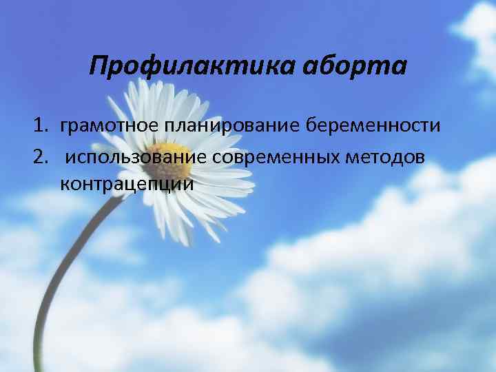 Профилактика аборта 1. грамотное планирование беременности 2. использование современных методов контрацепции 