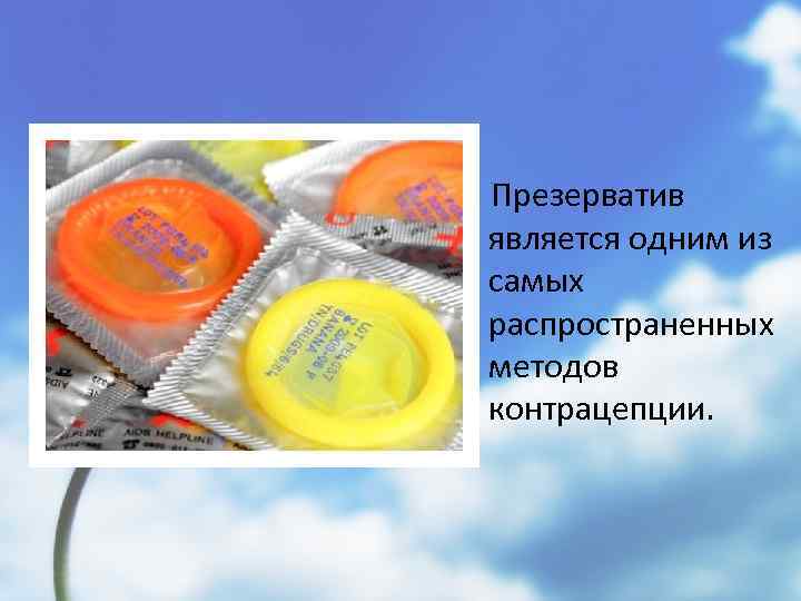 Презерватив является одним из самых распространенных методов контрацепции. 