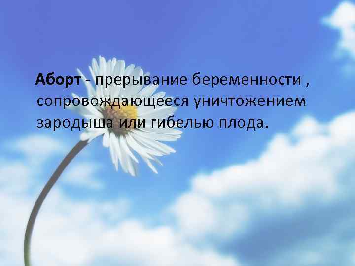 Аборт - прерывание беременности , сопровождающееся уничтожением зародыша или гибелью плода. 