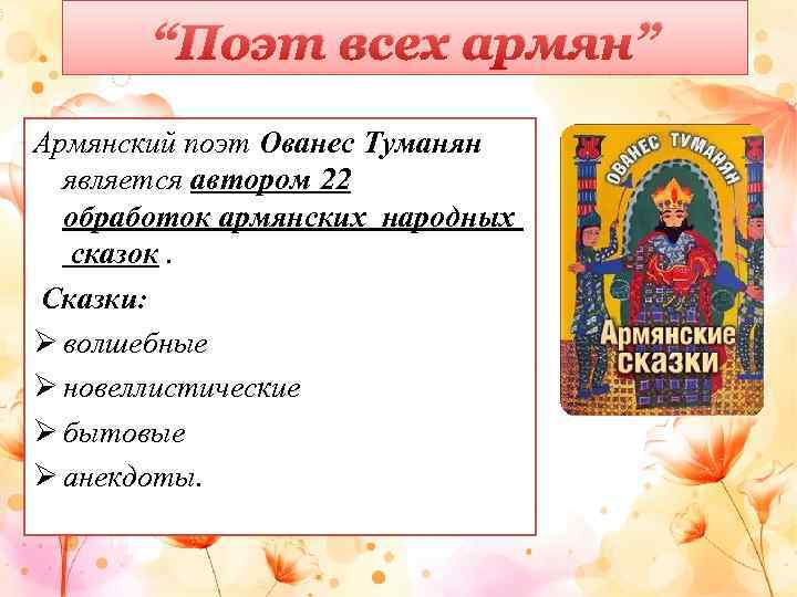 “Поэт всех армян” Армянский поэт Ованес Туманян является автором 22 обработок армянских народных сказок.