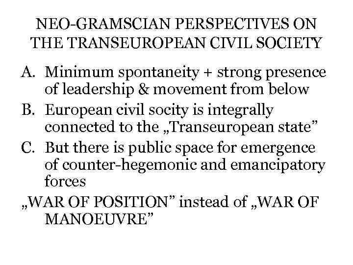 NEO-GRAMSCIAN PERSPECTIVES ON THE TRANSEUROPEAN CIVIL SOCIETY A. Minimum spontaneity + strong presence of
