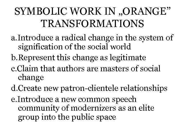 SYMBOLIC WORK IN „ORANGE” TRANSFORMATIONS a. Introduce a radical change in the system of