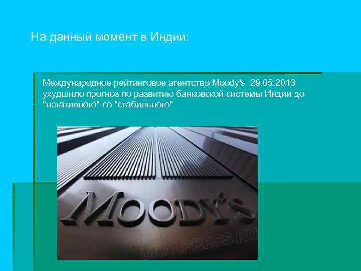 На данный момент в Индии: Международное рейтинговое агентство Moody's 29. 05. 2013 ухудшило прогноз