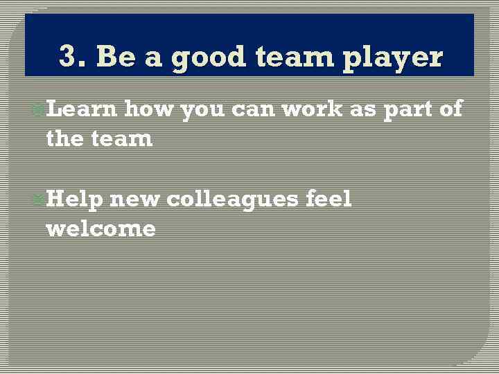 3. Be a good team player Learn how you can work as part of