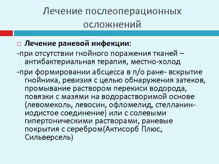 Лечение послеоперационных осложнений Лечение раневой инфекции: -при отсутствии гнойного поражения тканей – антибактериальная терапия,