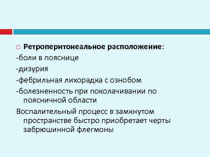 Ретроперитонеальное расположение: -боли в пояснице -дизурия -фебрильная лихорадка с ознобом -болезненность при поколачивании по