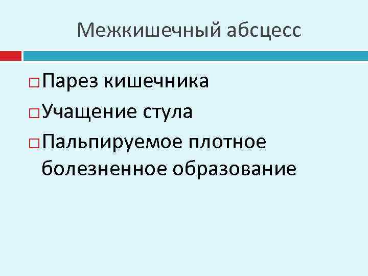 Межкишечный абсцесс Парез кишечника Учащение стула Пальпируемое плотное болезненное образование 