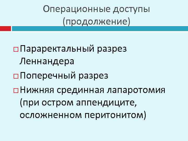 Операционные доступы (продолжение) Параректальный разрез Леннандера Поперечный разрез Нижняя срединная лапаротомия (при остром аппендиците,