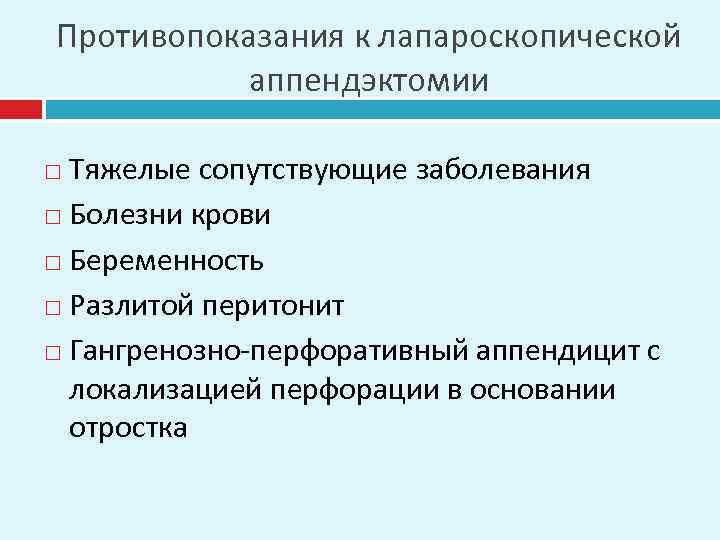 Противопоказания к лапароскопической аппендэктомии Тяжелые сопутствующие заболевания Болезни крови Беременность Разлитой перитонит Гангренозно-перфоративный аппендицит