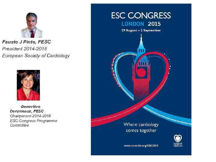 Fausto J Pinto, FESC President 2014 -2016 European Society of Cardiology Geneviève Derumeaux, FESC
