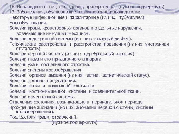 16. Инвалидность: нет, с рождения, приобретенная (нужное подчеркнуть) 17. Заболевания, обусловившие возникновение инвалидности: Некоторые