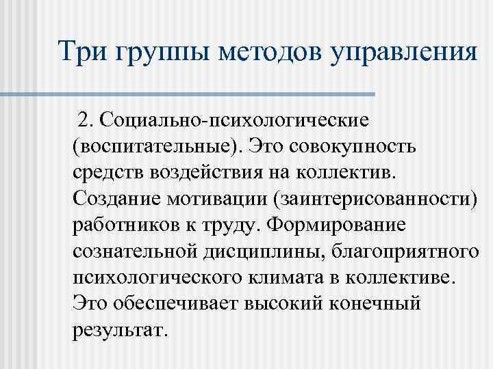 Три группы методов управления 2. Социально психологические (воспитательные). Это совокупность средств воздействия на коллектив.