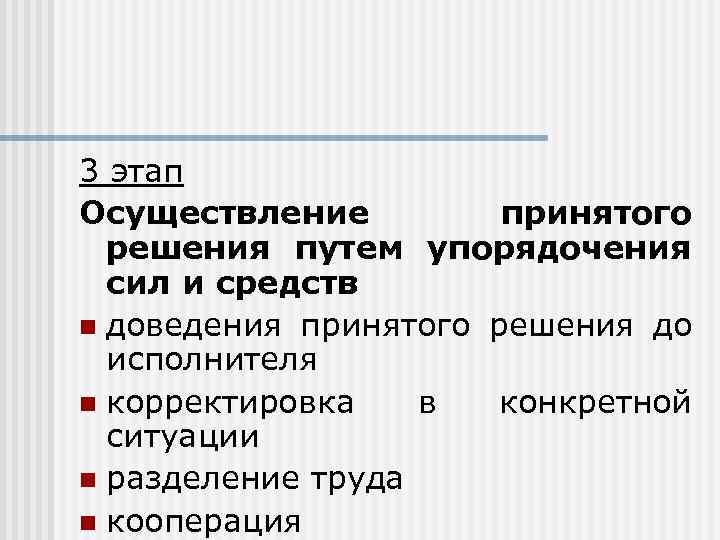 3 этап Осуществление принятого решения путем упорядочения сил и средств n доведения принятого решения