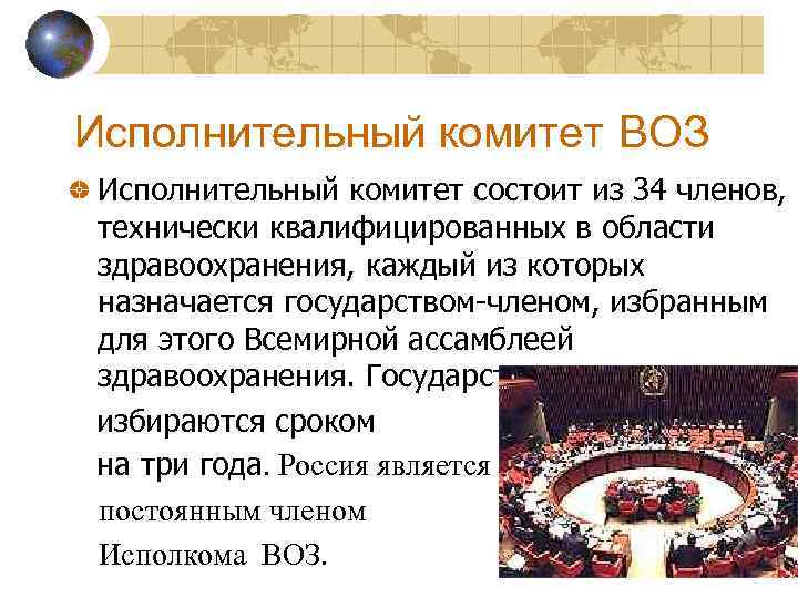 Исполнительный комитет ВОЗ Исполнительный комитет состоит из 34 членов, технически квалифицированных в области здравоохранения,