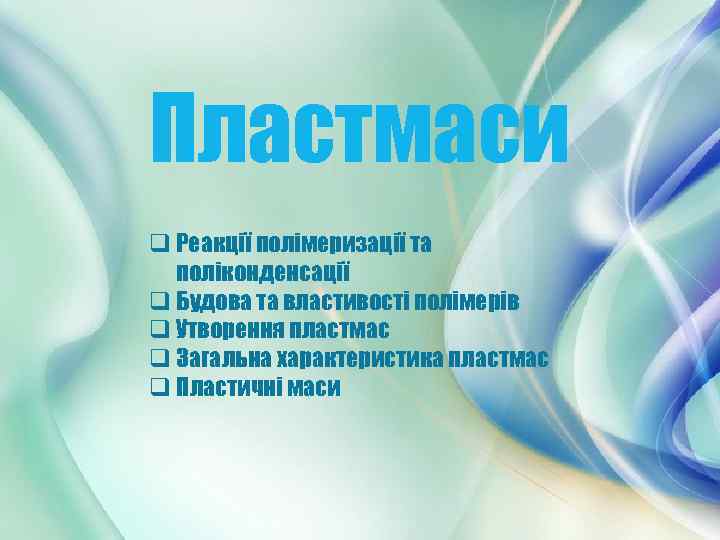 Пластмаси q Реакції полімеризації та поліконденсації q Будова та властивості полімерів q Утворення пластмас