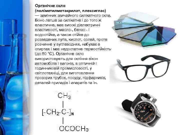 Органічне скло (поліметилметакрилат, плексиглас) — замінник звичайного силікатного скла. Воно легше за силікатне і