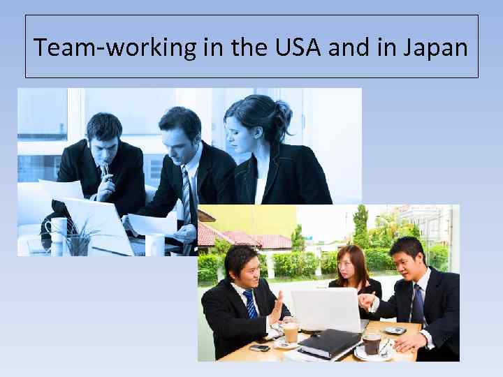 Team-working in the USA and in Japan 