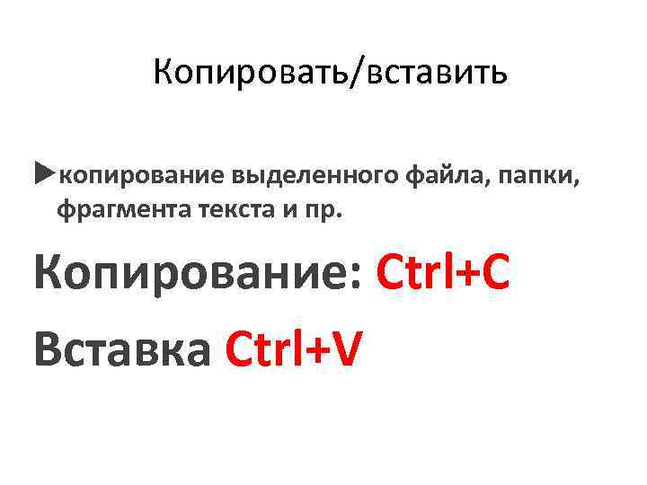 Копировать/вставить копирование выделенного файла, папки, фрагмента текста и пр. Копирование: Ctrl+C Вставка Ctrl+V 