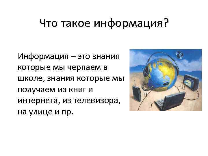 Что такое информация? Информация – это знания которые мы черпаем в школе, знания которые
