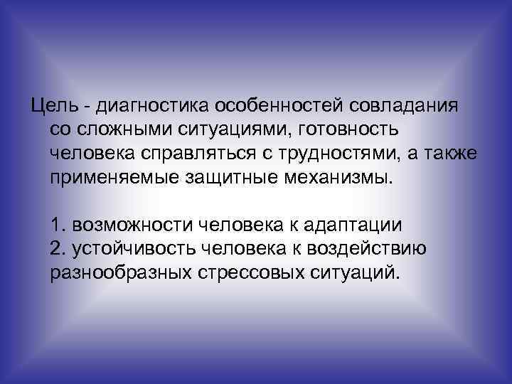 Цель - диагностика особенностей совладания со сложными ситуациями, готовность человека справляться с трудностями, а