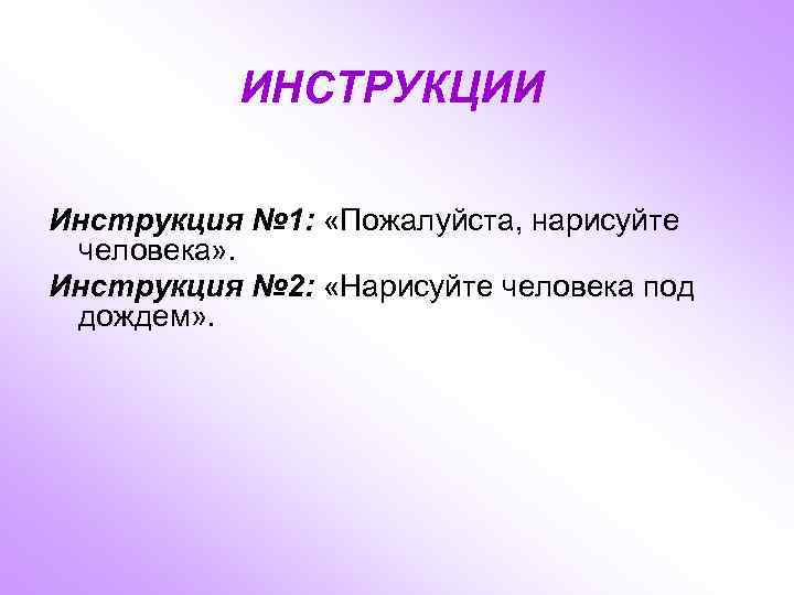 ИНСТРУКЦИИ Инструкция № 1: «Пожалуйста, нарисуйте человека» . Инструкция № 2: «Нарисуйте человека под