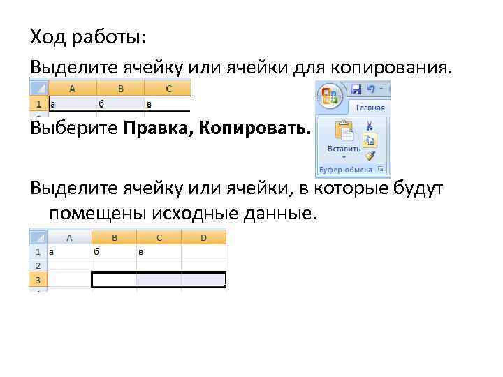 Ход работы: Выделите ячейку или ячейки для копирования. Выберите Правка, Копировать. Выделите ячейку или