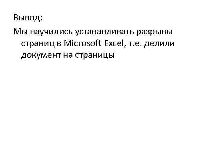 Вывод: Мы научились устанавливать разрывы страниц в Microsoft Excel, т. е. делили документ на